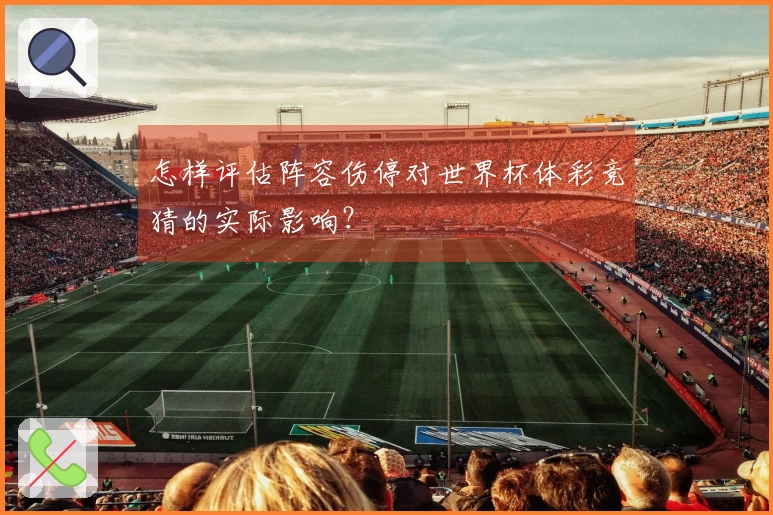 怎样评估阵容伤停对世界杯体彩竞猜的实际影响？