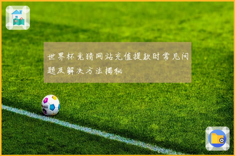 世界杯竞猜网站充值提款时常见问题及解决方法揭秘