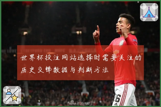 世界杯投注网站选择时需要关注的历史交锋数据与判断方法