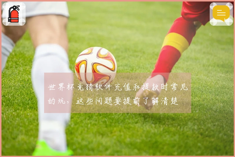 世界杯竞猜软件充值和提款时常见的坑，这些问题要提前了解清楚