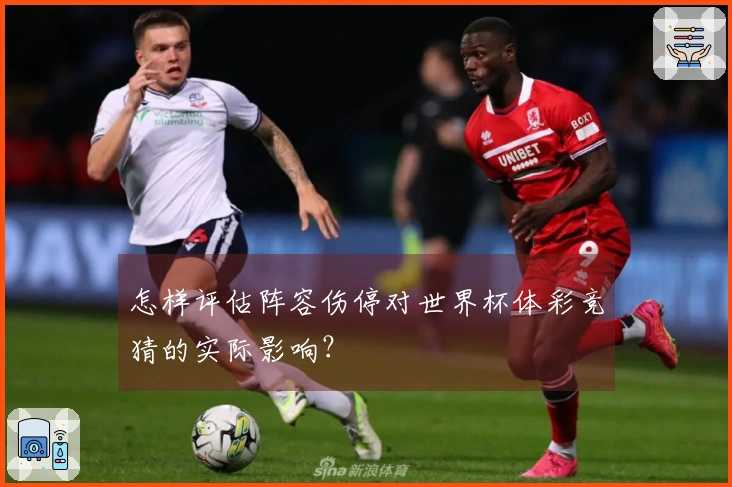怎样评估阵容伤停对世界杯体彩竞猜的实际影响？